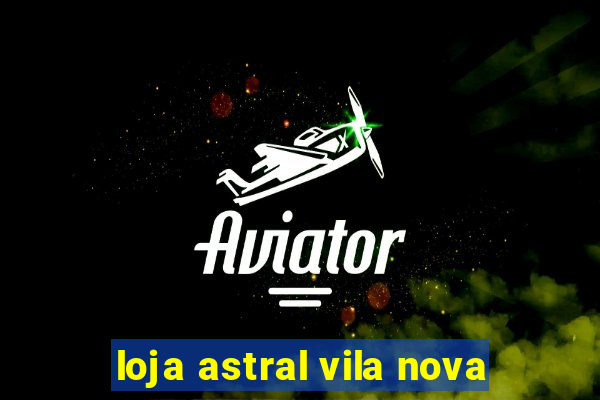 loja astral vila nova